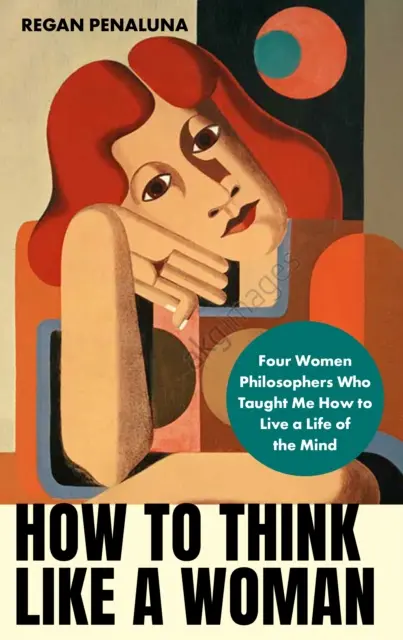 Hogyan gondolkodj úgy, mint egy nő - Négy filozófusnő, akik megtanítottak, hogyan szeressem az elme életét (Penaluna Regan (szerző)) - How to Think Like a Woman - Four Women Philosophers Who Taught Me How to Love the Life of the Mind (Penaluna Regan (author))