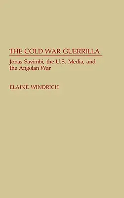 A hidegháborús gerilla: Jonas Savimbi, az amerikai média és az angolai háború - The Cold War Guerrilla: Jonas Savimbi, the U.S. Media and the Angolan War