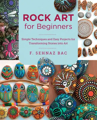 Kőművészet kezdőknek: Egyszerű technikák és könnyű projektek a kövek művészetté alakításához - Rock Art for Beginners: Simple Techiques and Easy Projects for Transforming Stones Into Art