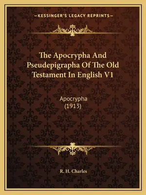 The Apocrypha and Pseudepigrapha of the Old Testament in English V1: Apokrifek (1913) - The Apocrypha and Pseudepigrapha of the Old Testament in English V1: Apocrypha (1913)