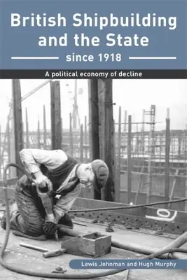 A brit hajóépítés és az állam 1918 óta - A hanyatlás politikai gazdaságtana - British Shipbuilding and the State since 1918 - A Political Economy of Decline