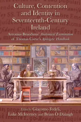 Kultúra, vita és identitás a tizenhetedik századi Írországban: Antonius Bruodinus anatómiai vizsgálata Thomas Carve Apologetikai kézikönyvében - Culture, Contention and Identity in Seventeenth-Century Ireland: Antonius Bruodinus' Anatomical Examination of Thomas Carve's Apologetic Handbook