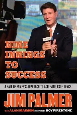 Jim Palmer: Palmer: Kilenc inning a sikerhez: A Hall of Famer megközelítése a kiválóság eléréséhez - Jim Palmer: Nine Innings to Success: A Hall of Famer's Approach to Achieving Excellence