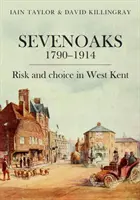 Sevenoaks 1790-1914: Kockázat és választás Nyugat-Kentben - Sevenoaks 1790-1914: Risk and Choice in West Kent