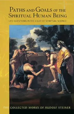 A spirituális ember útjai és céljai: Életkérdések a szellemtudomány fényében (Cw 125) - Paths and Goals of the Spiritual Human Being: Life Questions in the Light of Spiritual Science (Cw 125)