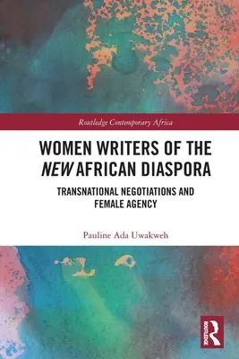 Az új afrikai diaszpóra írónői: Transznacionális tárgyalások és női ügynöki tevékenység - Women Writers of the New African Diaspora: Transnational Negotiations and Female Agency