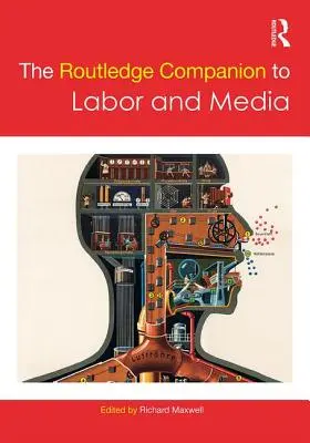 The Routledge Companion to Labor and Media (A munka és a média kísérője) - The Routledge Companion to Labor and Media