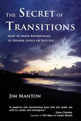 Az átmenetek titka: Hogyan lépjünk könnyedén a siker magasabb szintjeire - The Secret of Transitions: How to Move Effortlessly to Higher Levels of Success