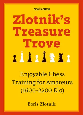 Zlotnik kincsesbányája: Élvezetes sakktréning amatőröknek (1600-2200 Elo) - Zlotnik's Treasure Trove: Enjoyable Chess Training for Amateurs (1600-2200 Elo)