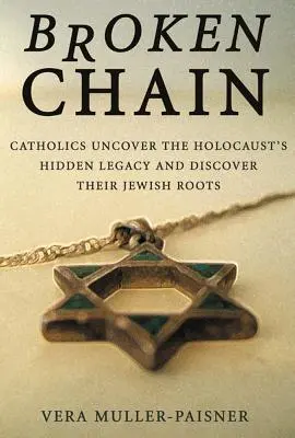 Törött lánc: A katolikusok felfedezik a holokauszt rejtett örökségét és felfedezik zsidó gyökereiket. - Broken Chain: Catholics Uncover the Holocaust's Hidden Legacy and Discover Their Jewish Roots