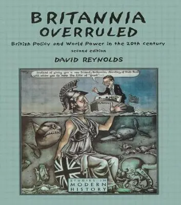 Britannia Overruled: A brit politika és a világhatalom a huszadik században - Britannia Overruled: British Policy and World Power in the Twentieth Century