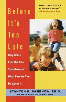 Mielőtt túl késő lenne: Miért kerülnek egyes gyerekek bajba - és mit tehetnek ellene a szülők - Before It's Too Late: Why Some Kids Get Into Trouble--And What Parents Can Do about It