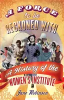 Számolni való erő - A Női Intézet története - Force To Be Reckoned With - A History of the Women's Institute