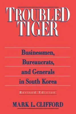 Troubled Tiger: Üzletemberek, bürokraták és tábornokok Dél-Koreában - Troubled Tiger: Businessmen, Bureaucrats and Generals in South Korea