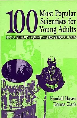 A 100 legnépszerűbb tudós fiatal felnőttek számára: Életrajzi vázlatok és szakmai utak - 100 Most Popular Scientists for Young Adults: Biographical Sketches and Professional Paths