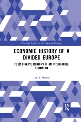 A megosztott Európa gazdaságtörténete: Négy különböző régió egy integrálódó kontinensen - Economic History of a Divided Europe: Four Diverse Regions in an Integrating Continent