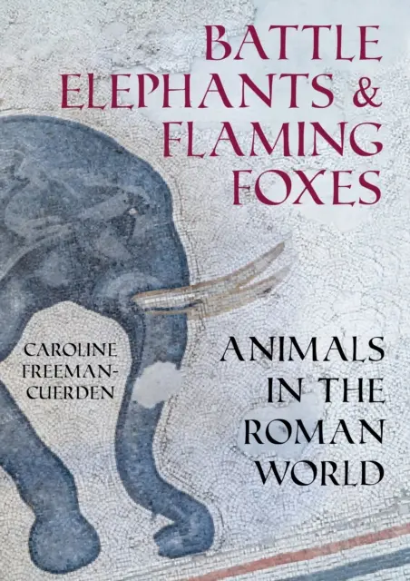 Harci elefántok és lángoló rókák - állatok a római világban - Battle Elephants and Flaming Foxes - Animals in the Roman World