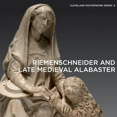 Riemenschneider és a késő középkori alabástrom - Riemenschneider and Late Medieval Alabaster