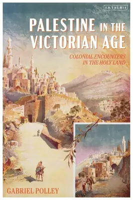 Palesztina a viktoriánus korban: Gyarmati találkozások a Szentföldön - Palestine in the Victorian Age: Colonial Encounters in the Holy Land