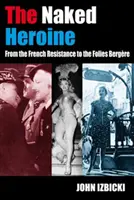 Meztelen hősnő - A francia ellenállástól a Folies Bergere-ig - Naked Heroine - From the French Resistance to the Folies Bergere