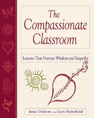 Az együttérző osztályterem: Bölcsességet és empátiát tápláló leckék - The Compassionate Classroom: Lessons That Nurture Wisdom and Empathy