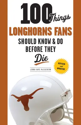 100 dolog, amit a Longhorns rajongóknak tudniuk és meg kell tenniük, mielőtt meghalnak - 100 Things Longhorns Fans Should Know & Do Before They Die