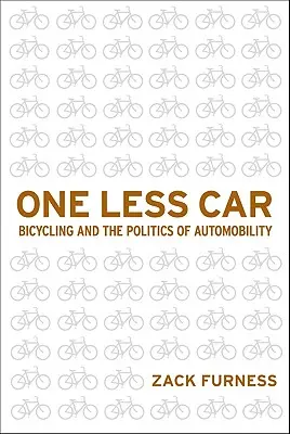 Egy autóval kevesebb: A kerékpározás és az autózás politikája - One Less Car: Bicycling and the Politics of Automobility