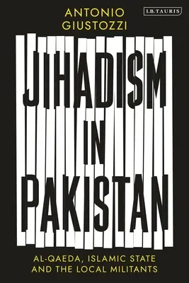 Dzsihadizmus Pakisztánban: Az al-Kaida, az Iszlám Állam és a helyi fegyveresek - Jihadism in Pakistan: Al-Qaeda, Islamic State and the Local Militants