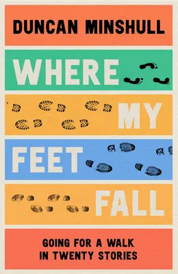 Where My Feet Fall: Sétálni húsz történetben - Where My Feet Fall: Going for a Walk in Twenty Stories