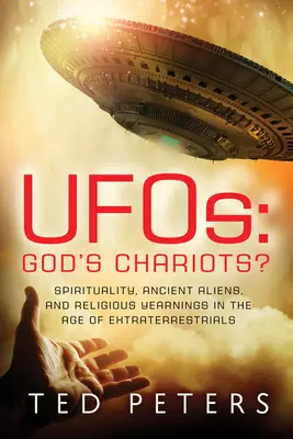 Ufók: Isten szekerei? A földönkívüliek korában a spiritualitás, az ősi idegenek és a vallási vágyakozás - Ufos: God's Chariots?: Spirituality, Ancient Aliens, and Religious Yearnings in the Age of Extraterrestrials