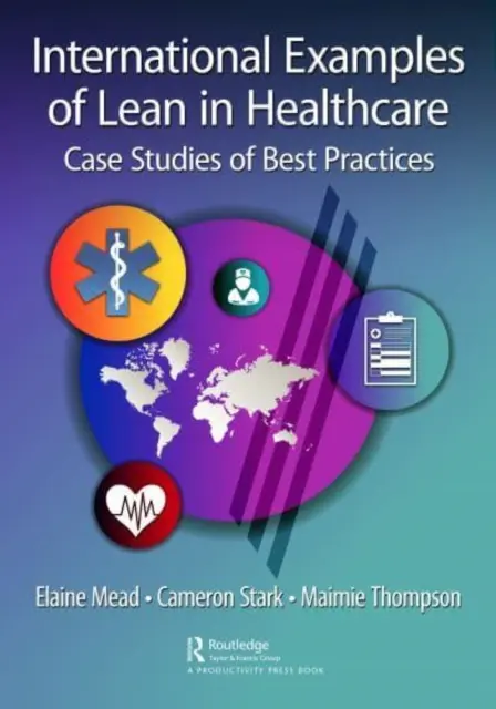 A Lean nemzetközi példái az egészségügyben: Esettanulmányok a legjobb gyakorlatokról - International Examples of Lean in Healthcare: Case Studies of Best Practices