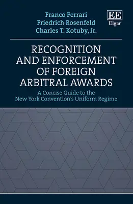 A külföldi választottbírósági határozatok elismerése és végrehajtása - tömör útmutató a New York-i egyezmény egységes rendszeréhez - Recognition and Enforcement of Foreign Arbitral Awards - A Concise Guide to the New York Convention's Uniform Regime