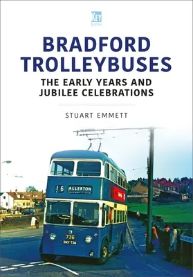 Bradfordi trolibuszok: A korai évek és a jubileumi ünnepségek - Bradford Trolleybuses: The Early Years and Jubilee Celebrations