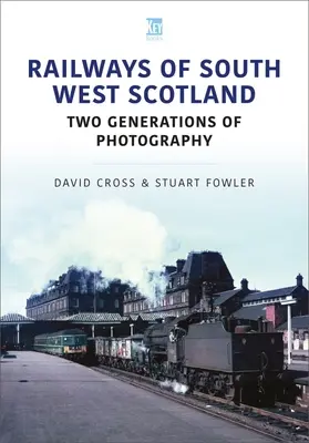 Délnyugat-Skócia vasútjai: Két generációs fotográfia - Railways of South West Scotland: Two Generations of Photography