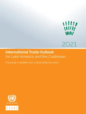 Latin-Amerika és a Karib-térség nemzetközi kereskedelmi kilátásai 2021: A rugalmas és fenntartható fellendülés folytatása - International Trade Outlook for Latin America and the Caribbean 2021: Pursuing a Resilient and Sustainable Recovery