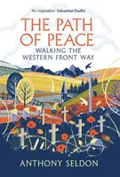 A béke útja - A nyugati front útjának bejárása (Seldon Anthony (szerző)) - Path of Peace - Walking the Western Front Way (Seldon Anthony (author))