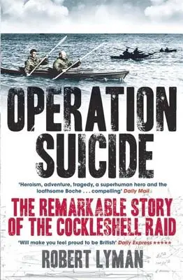 Öngyilkossági hadművelet: A kakashéj rajtaütés figyelemre méltó története - Operation Suicide: The Remarkable Story of the Cockleshell Raid