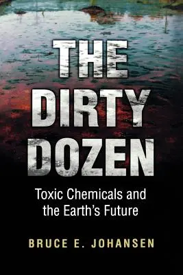 A piszkos tucat: Mérgező vegyi anyagok és a Föld jövője - The Dirty Dozen: Toxic Chemicals and the Earth's Future