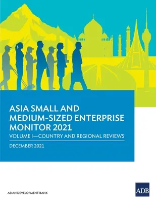 Asia Small and Medium-Sized Enterprise Monitor 2021: I. kötet - Országos és regionális áttekintések - Asia Small and Medium-Sized Enterprise Monitor 2021: Volume I - Country and Regional Reviews