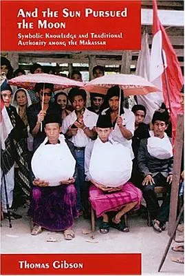 És a Nap üldözte a Holdat: Szimbolikus tudás és hagyományos tekintély a makassariak körében - And the Sun Pursued the Moon: Symbolic Knowledge and Traditional Authority Among the Makassar