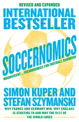 Soccernomics (2022-es világbajnokság kiadása) - Miért nyer Franciaország és Németország, miért kezd Anglia, és miért veszít a világ többi része - Soccernomics (2022 World Cup Edition) - Why France and Germany Win, Why England is Starting to and Why the Rest of the World Loses