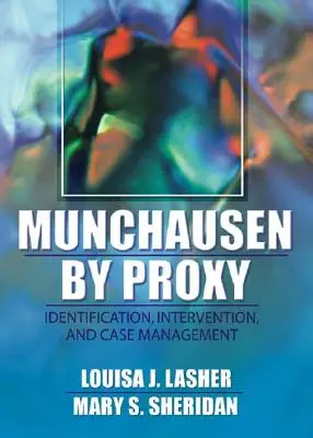 Münchhausen by Proxy: Munchunchausen: Azonosítás, beavatkozás és esetkezelés - Munchausen by Proxy: Identification, Intervention, and Case Management