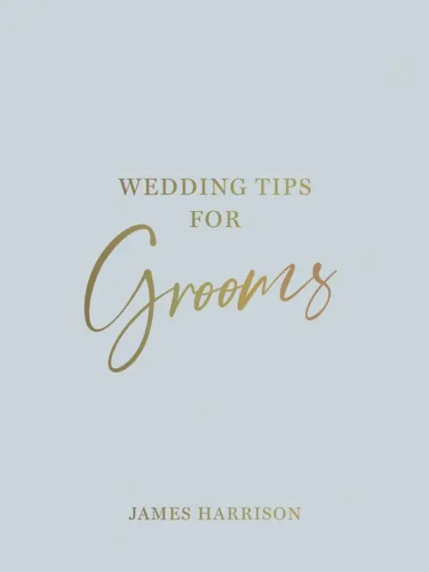 Esküvői tippek vőlegényeknek - Hasznos tanácsok, okos ötletek és katasztrófaelhárítók a stresszmentes esküvői naphoz - Wedding Tips for Grooms - Helpful Tips, Smart Ideas and Disaster Dodgers for a Stress-Free Wedding Day