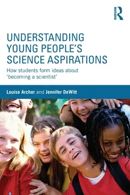 A fiatalok tudományos törekvéseinek megértése: Hogyan alakulnak ki a diákok elképzelései a „tudóssá válásról”? - Understanding Young People's Science Aspirations: How students form ideas about 'becoming a scientist'