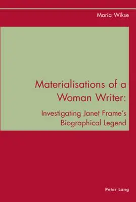 Egy írónő materializációi; Janet Frame életrajzi legendájának vizsgálata - Materialisations of a Woman Writer; Investigating Janet Frame's Biographical Legend