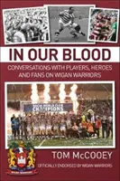 A vérünkben: Beszélgetések játékosokkal, hősökkel és szurkolókkal a Wigan Warriorsról - In Our Blood: Conversations with Players, Heroes and Fans on Wigan Warriors