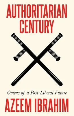 A tekintélyelvű század: A posztliberális jövő előjelei - Authoritarian Century: Omens of a Post-Liberal Future