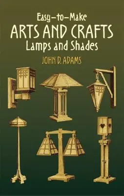 Easy-To-Make Arts and Crafts Lamps and Shades (Könnyen elkészíthető kézműves lámpák és árnyalatok) - Easy-To-Make Arts and Crafts Lamps and Shades