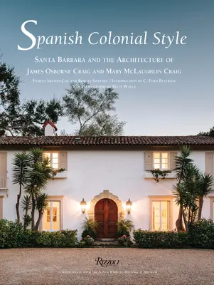 Spanyol koloniál stílus - Santa Barbara és James Osborne Craig és Mary McLaughlin Craig építészete - Spanish Colonial Style - Santa Barbara and the Architecture of James Osborne Craig and Mary McLaughlin Craig