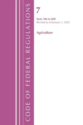 Code of Federal Regulations, Title 07 Agriculture 700-899, 2022. január 1-jei hatállyal felülvizsgálva (Office of the Federal Register (U S )). - Code of Federal Regulations, Title 07 Agriculture 700-899, Revised as of January 1, 2022 (Office of the Federal Register (U S ))